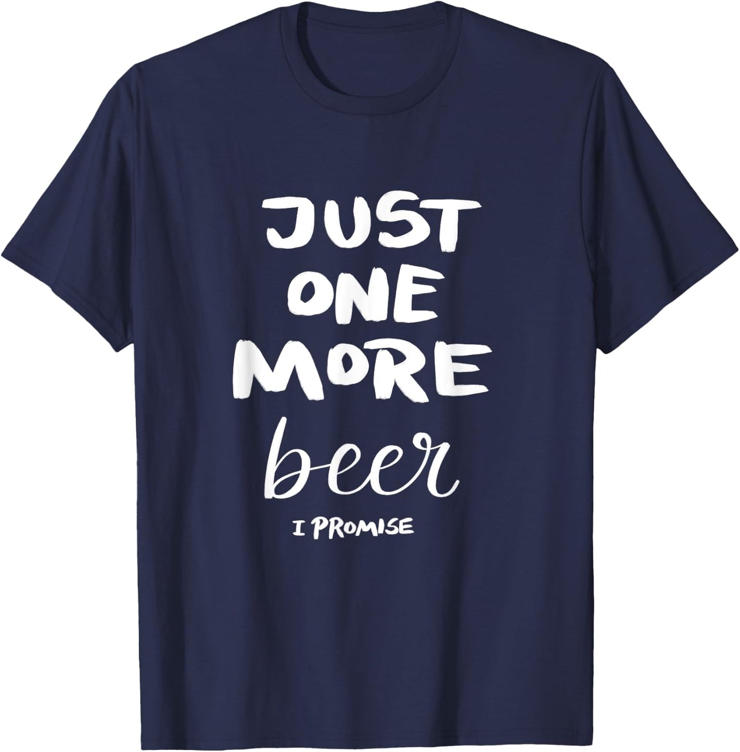 Just One More Beer I Promise T-Shirt - T-Shirt | Navy