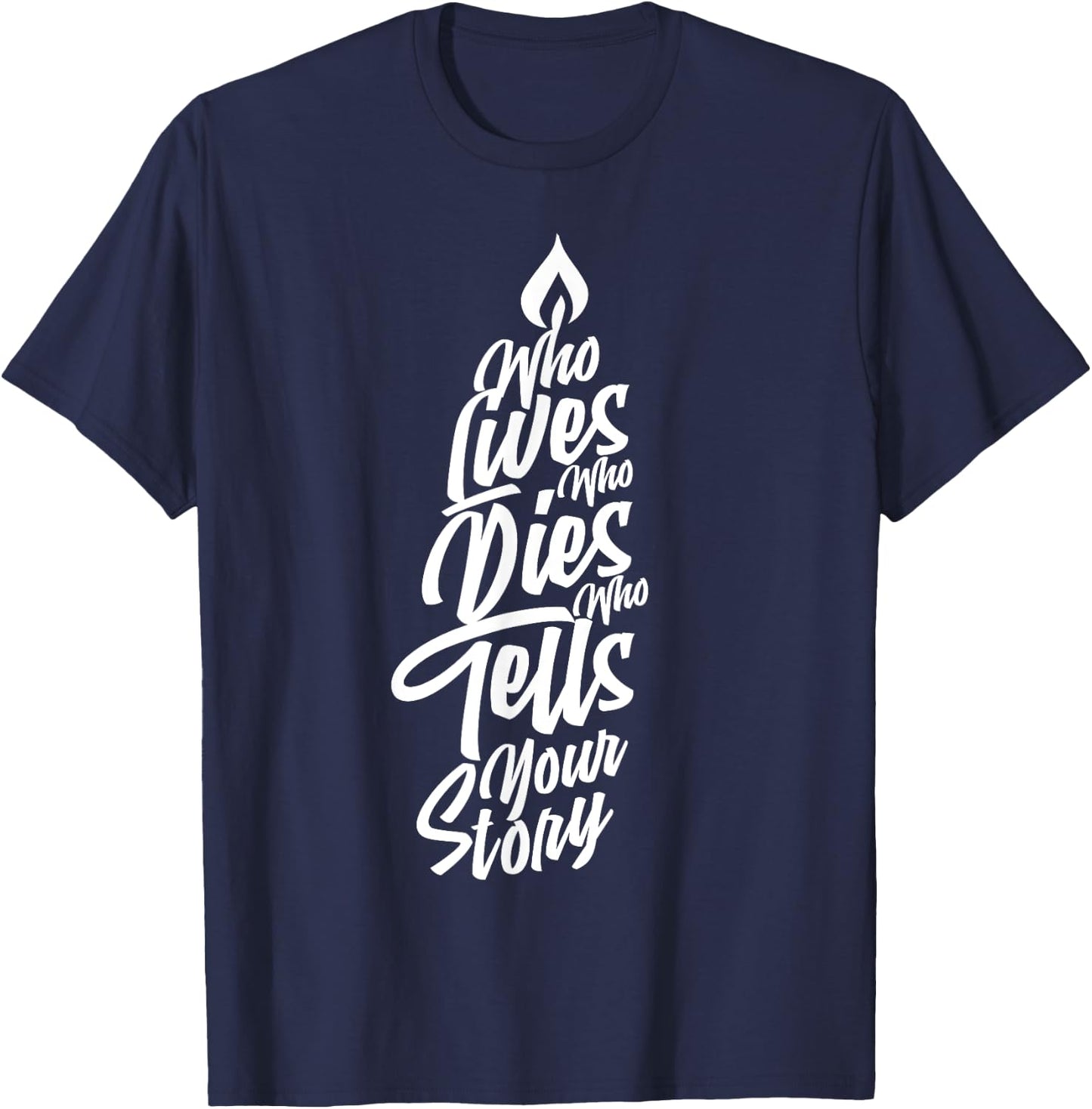 Who Lives Who Dies Who Tells Your Story T-Shirt - T-Shirt | Navy