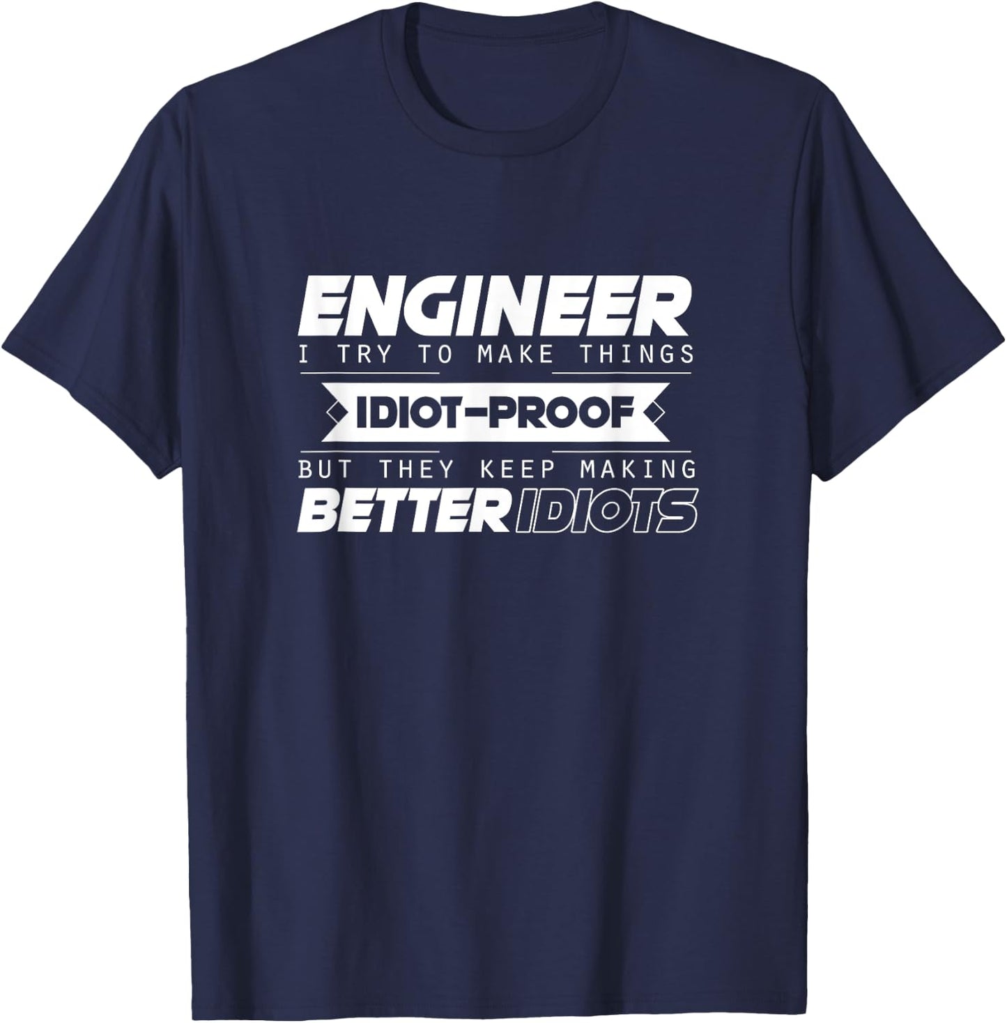 I Try To Make Things Idiot Proof Engineering Apparel Funny T-Shirt - T-Shirt | Navy
