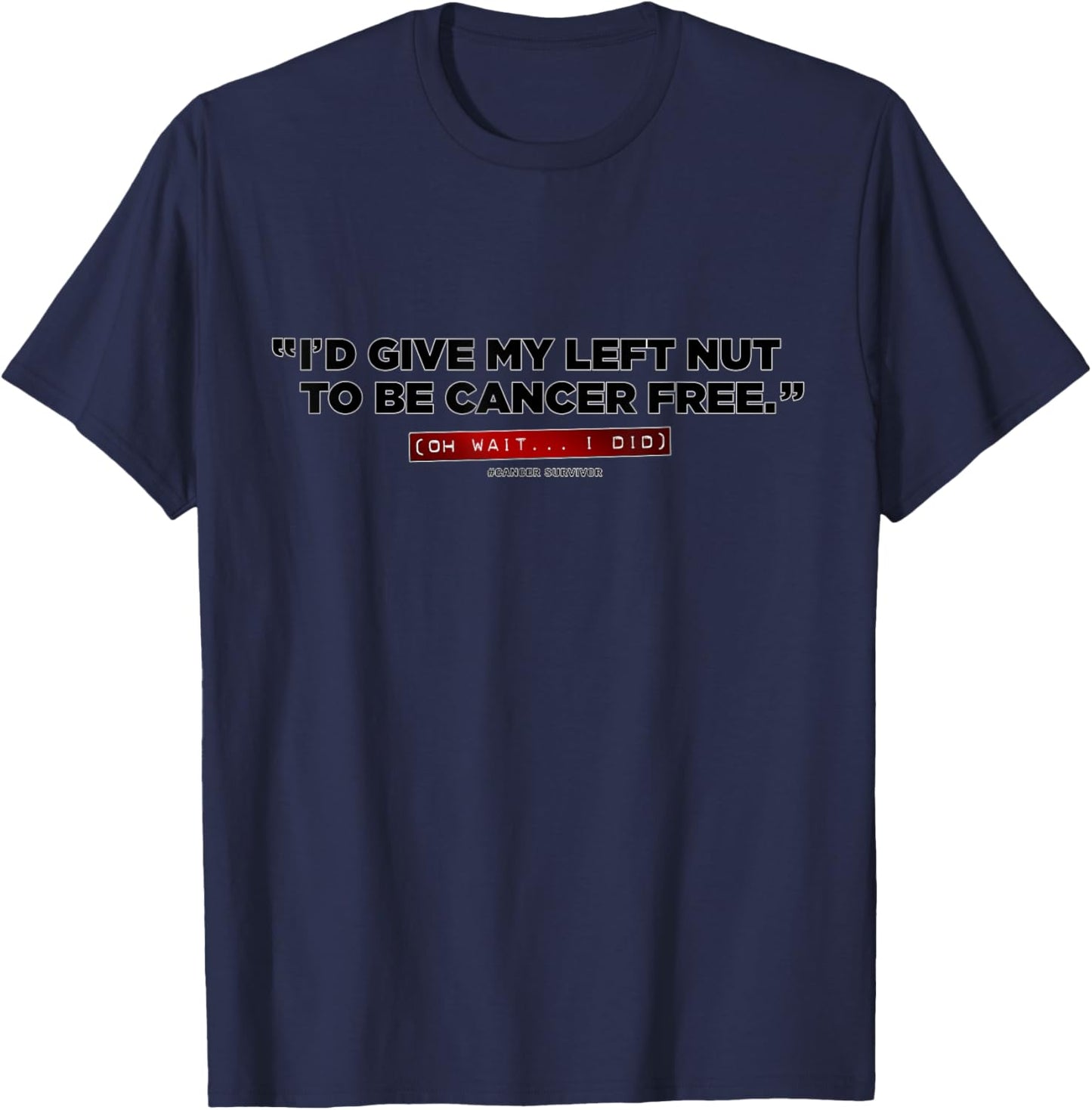 Testicular cancer "I'd give my left nut" shirt T-Shirt - T-Shirt | Navy