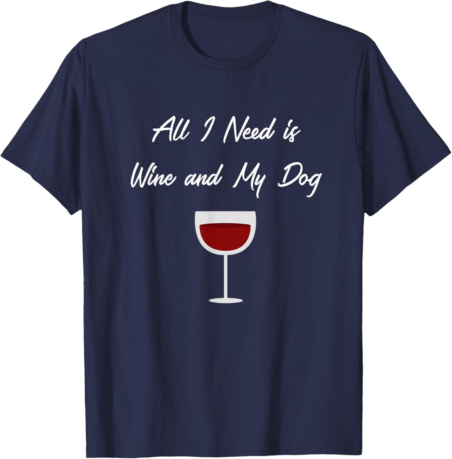 All I Need Is Wine And My Dog , Dog Lover, Wine Gifts T-Shirt - T-Shirt | Navy