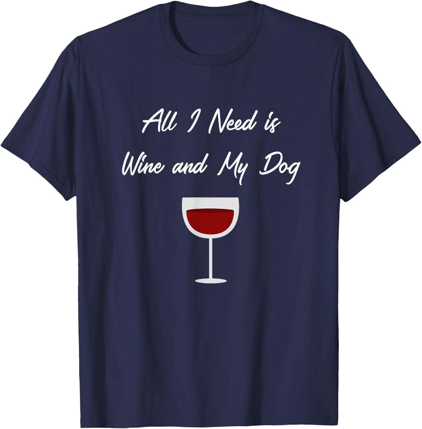 All I Need Is Wine And My Dog , Dog Lover, Wine Gifts T-Shirt - T-Shirt | Navy