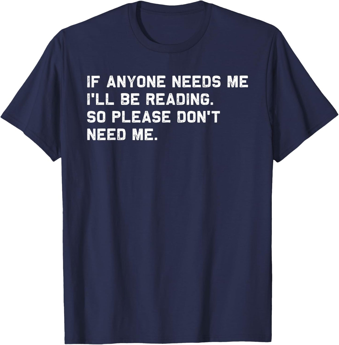 If Anyone Needs Me I'll Be Reading So Please Don't Need Me T-Shirt - T-Shirt | Navy