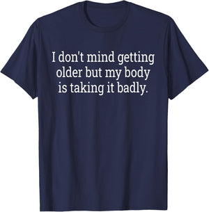 I Don't Mind Getting Older But My Body Is Taking Funny Quote T-Shirt - T-Shirt | Navy