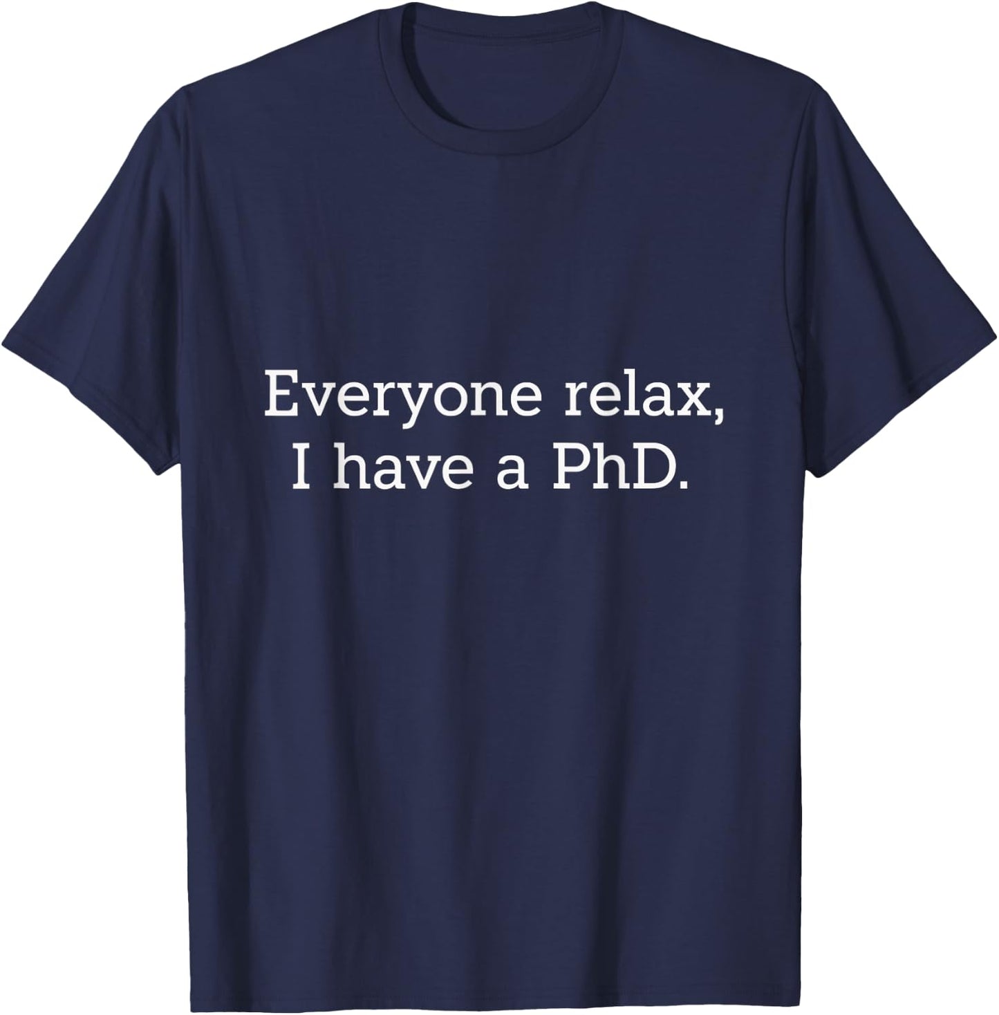 Everyone Relax I Have PhD Graduate Scholars Education T-Shirt - T-Shirt | Navy