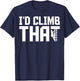 I'd Climb That - Funny Cell Tower Climber Climbing Gifts T-Shirt - T-Shirt | Navy
