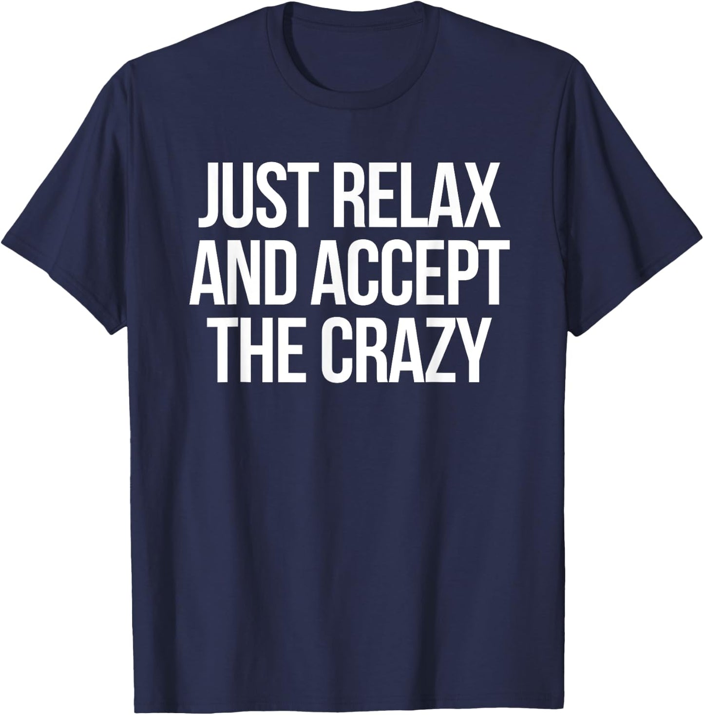 Just Relax and Accept the Crazy - funny sarcastic humor T-Shirt - T-Shirt | Navy