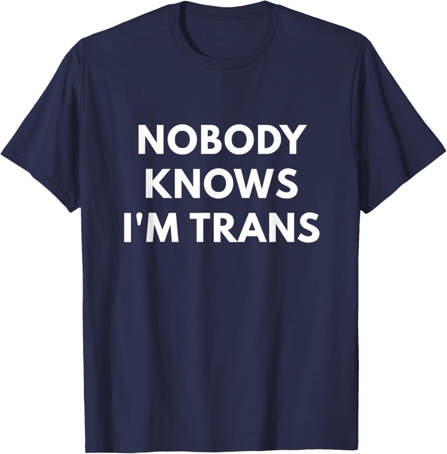 Nobody Knows I'm Trans - Transgender Rights shirts T-Shirt - T-Shirt | Navy