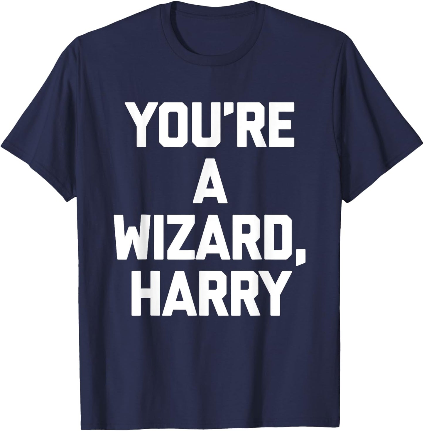 You're A Wizard Harry funny saying sarcastic novelty T-Shirt - T-Shirt | Navy