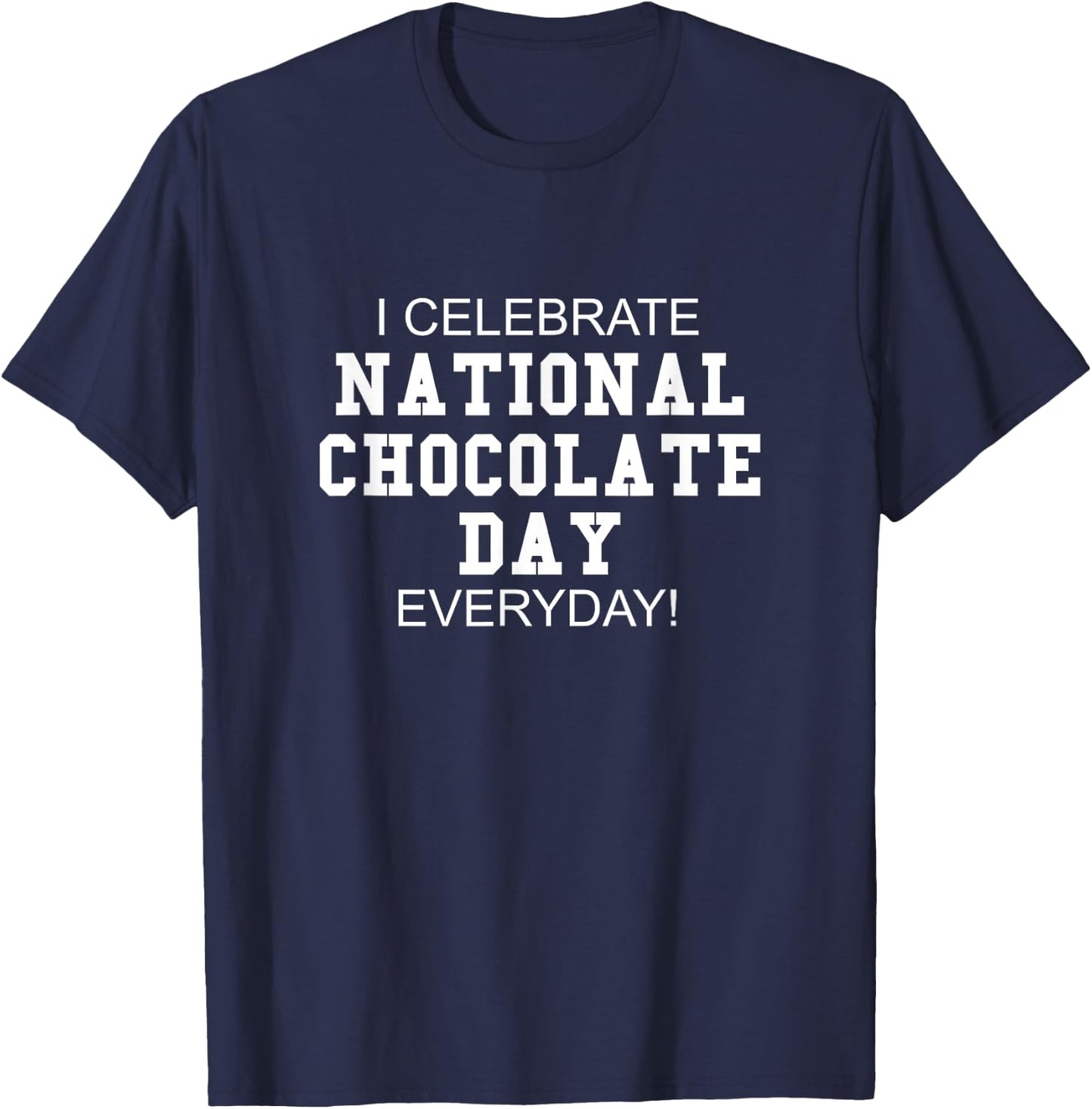 I Celebrate National Chocolate Day Everyday! - Candy Lover T-Shirt - T-Shirt | Navy