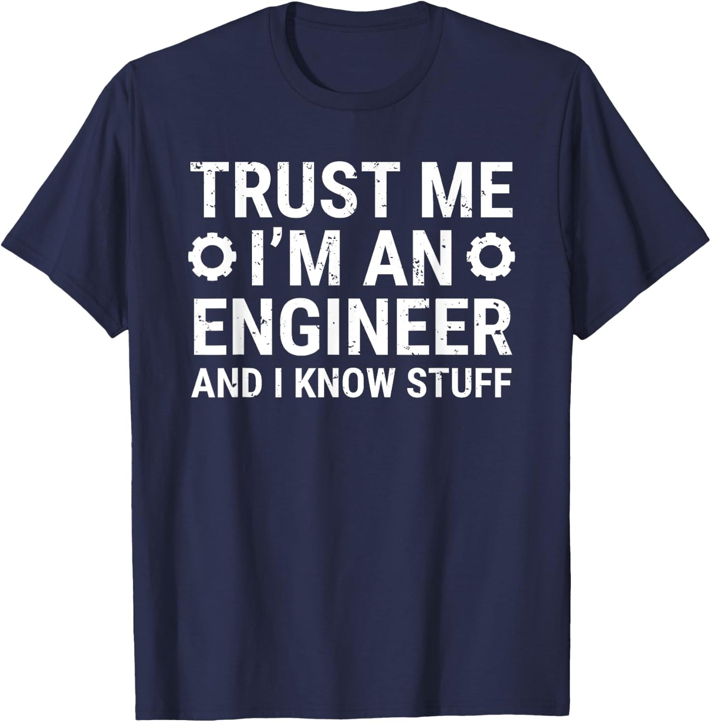 Trust Me I'm An Engineer And I Know Stuff Funny Engineering T-Shirt - T-Shirt | Navy