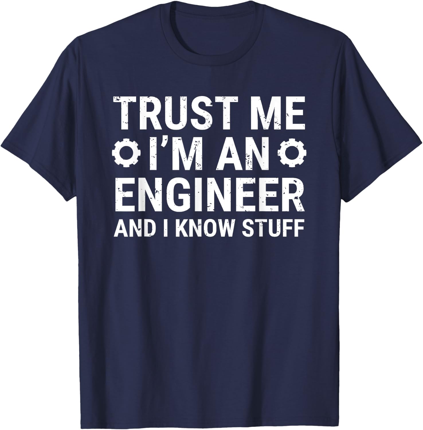 Trust Me I'm An Engineer And I Know Stuff Funny Engineering T-Shirt - T-Shirt | Navy