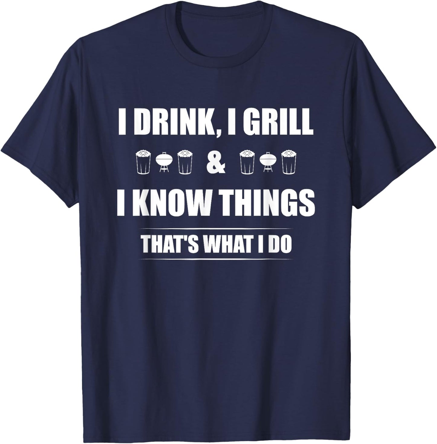 I Drink, I Grill And I Know Things That's What I Do BBQ Beer T-Shirt - T-Shirt | Navy