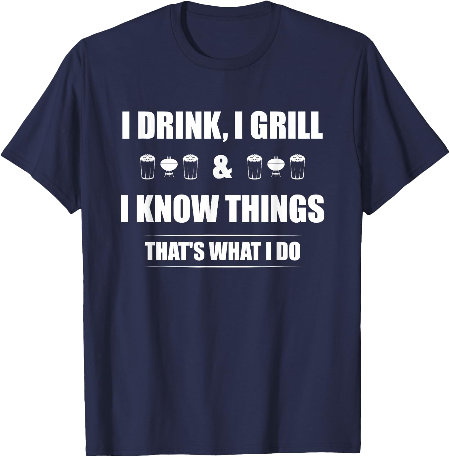 I Drink, I Grill And I Know Things That's What I Do BBQ Beer T-Shirt - T-Shirt | Navy
