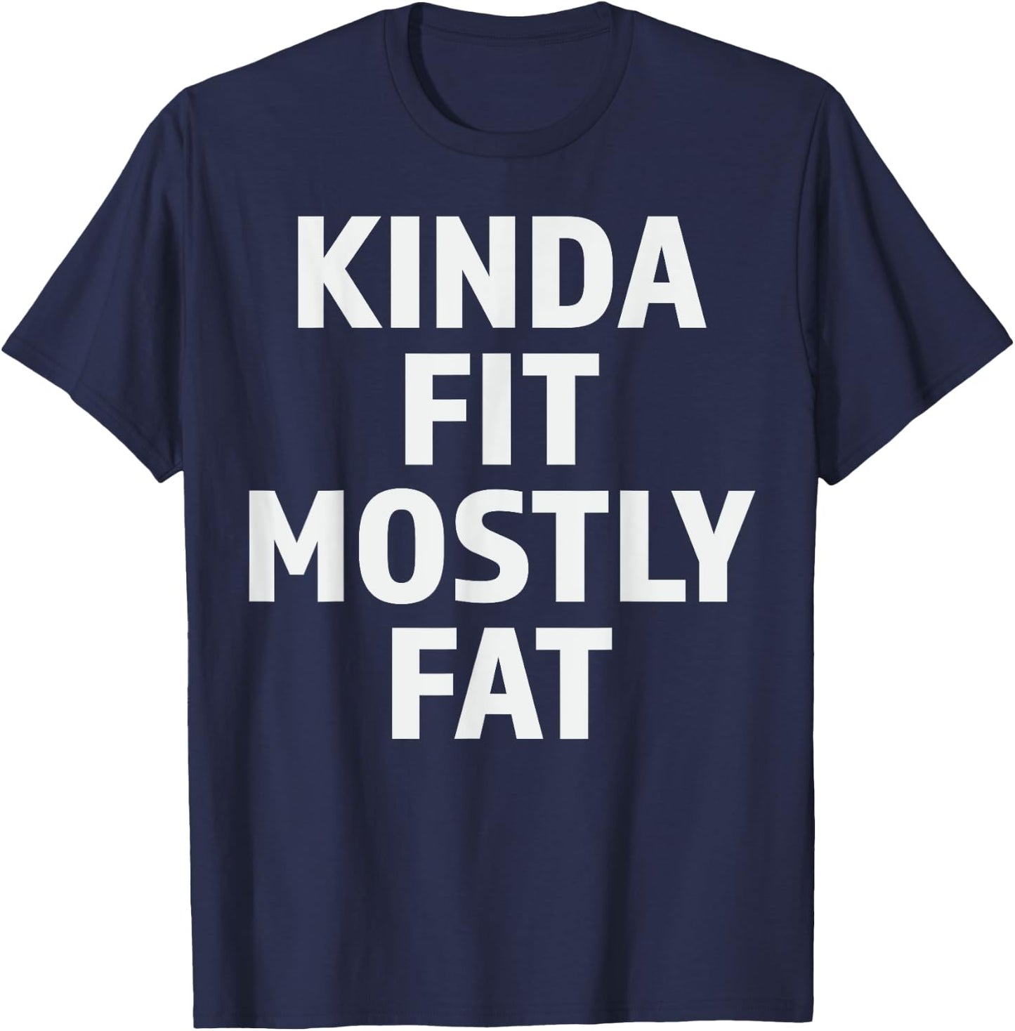 Kinda Fit Mostly Fat Fitness Funny Gym Workout T-Shirt - T-Shirt | Navy