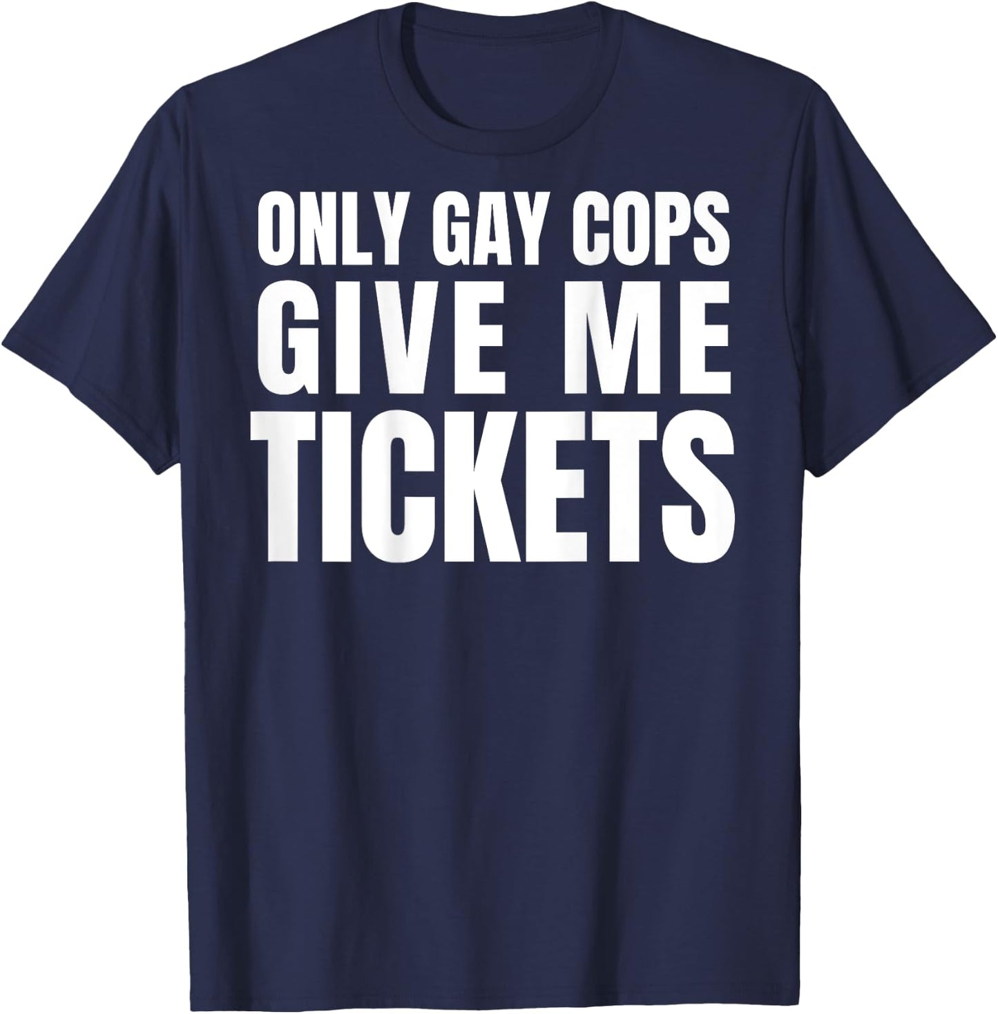 Only Gay Cops Give Me Tickets Shirt - design on back T-Shirt - T-Shirt | Navy