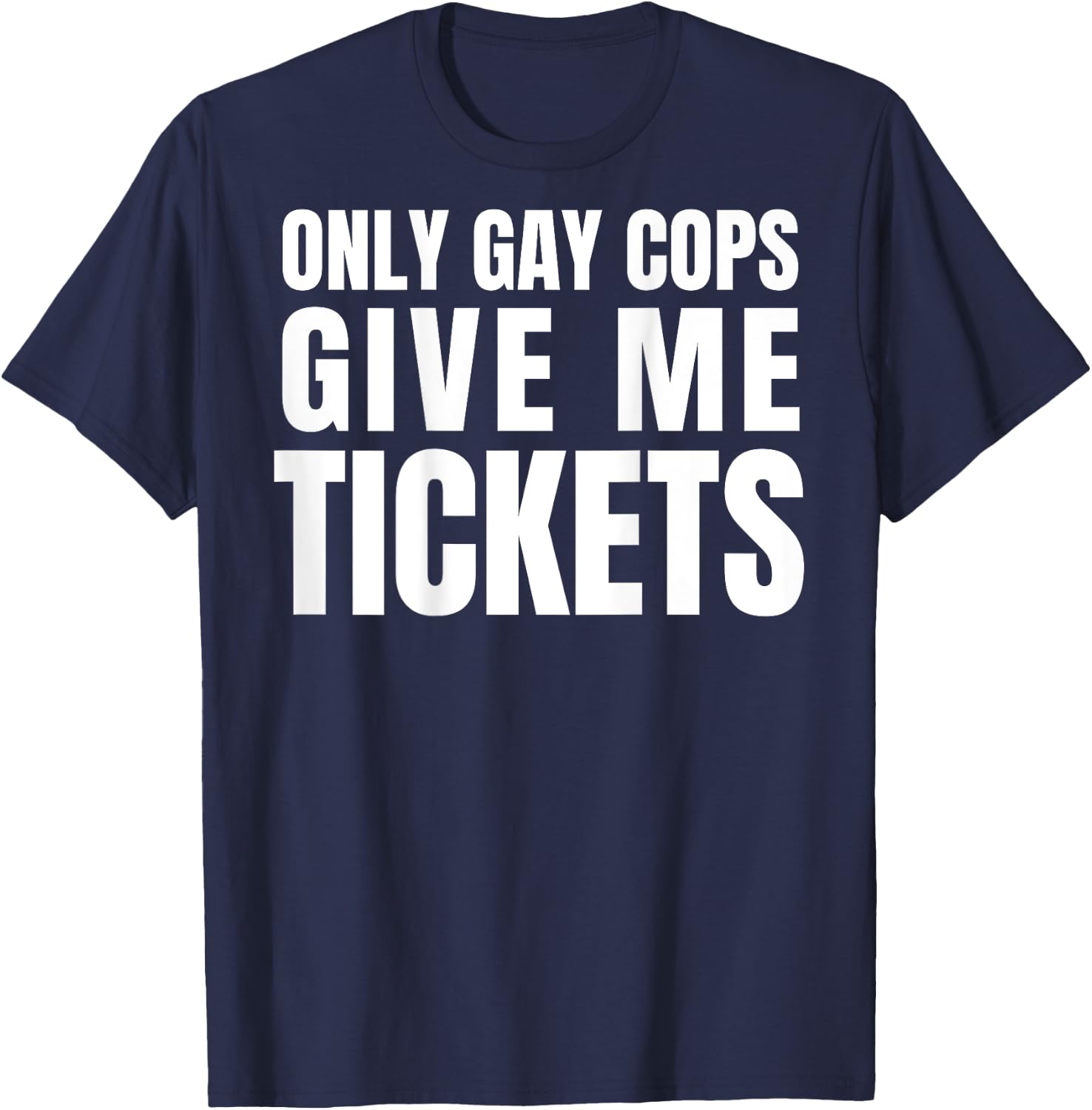 Only Gay Cops Give Me Tickets Shirt - design on back T-Shirt - T-Shirt | Navy