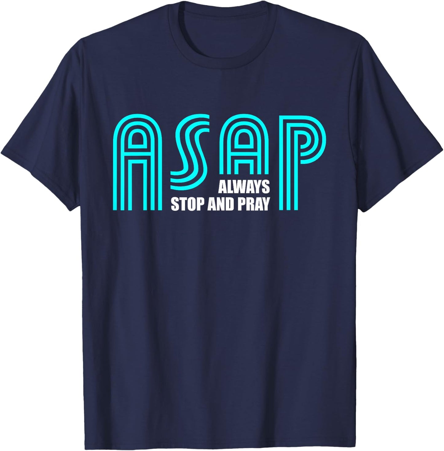 ASAP Always Stop And Pray Christian Faith Religious Prayer T-Shirt - T-Shirt | Navy