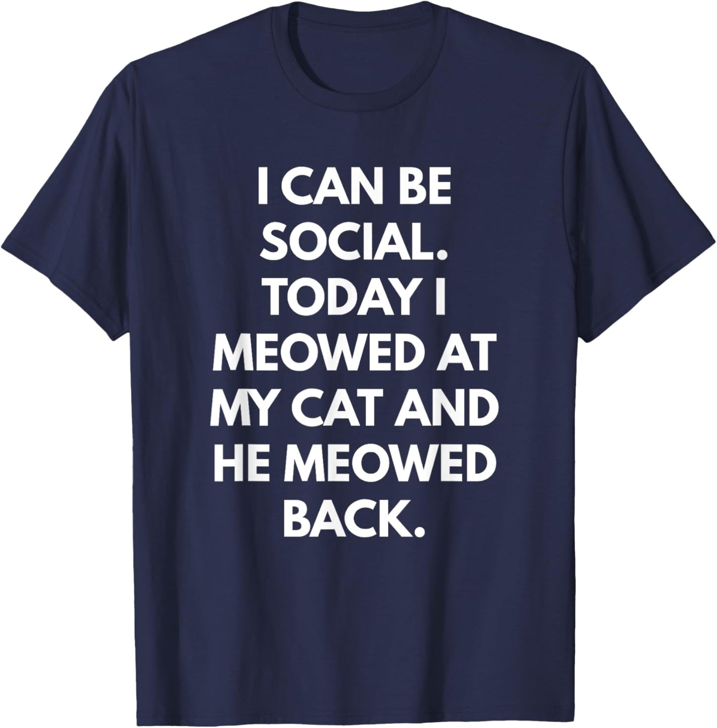 I Can Be Social Today I Meowed at my Cat and he Meowed Back Men Women T-Shirt - T-Shirt | Navy