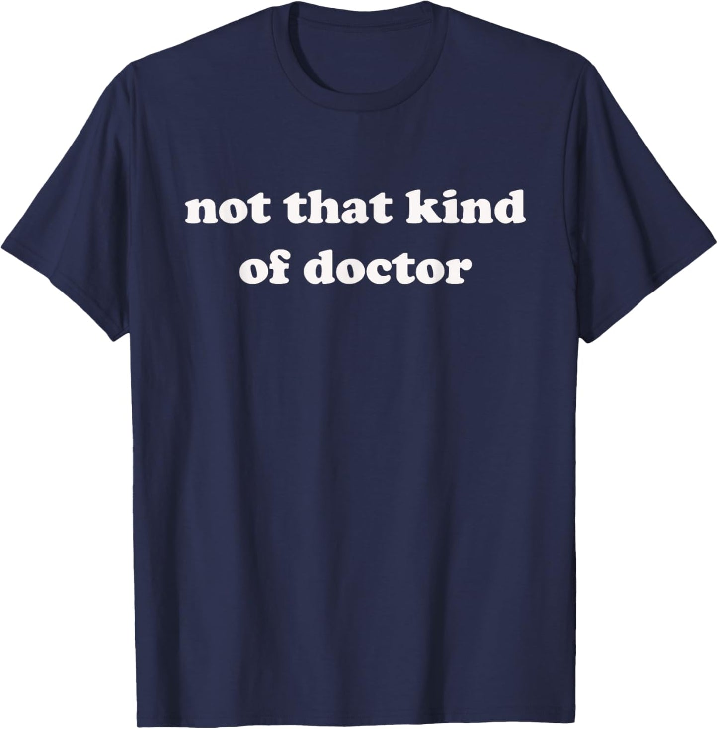 Not That Kind Of Doctor Funny Phd Doctorate Gift T-Shirt - T-Shirt | Navy