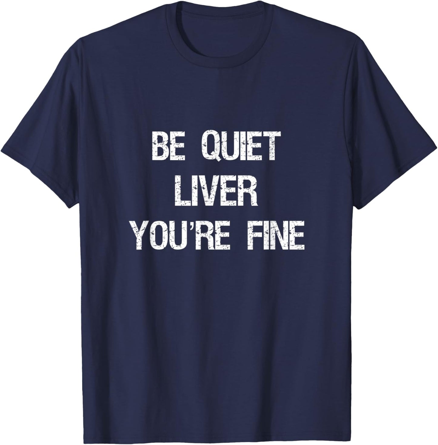 Be Quiet Liver You're Fine Wine Beer And Whiskey Drinking T-Shirt - T-Shirt | Navy