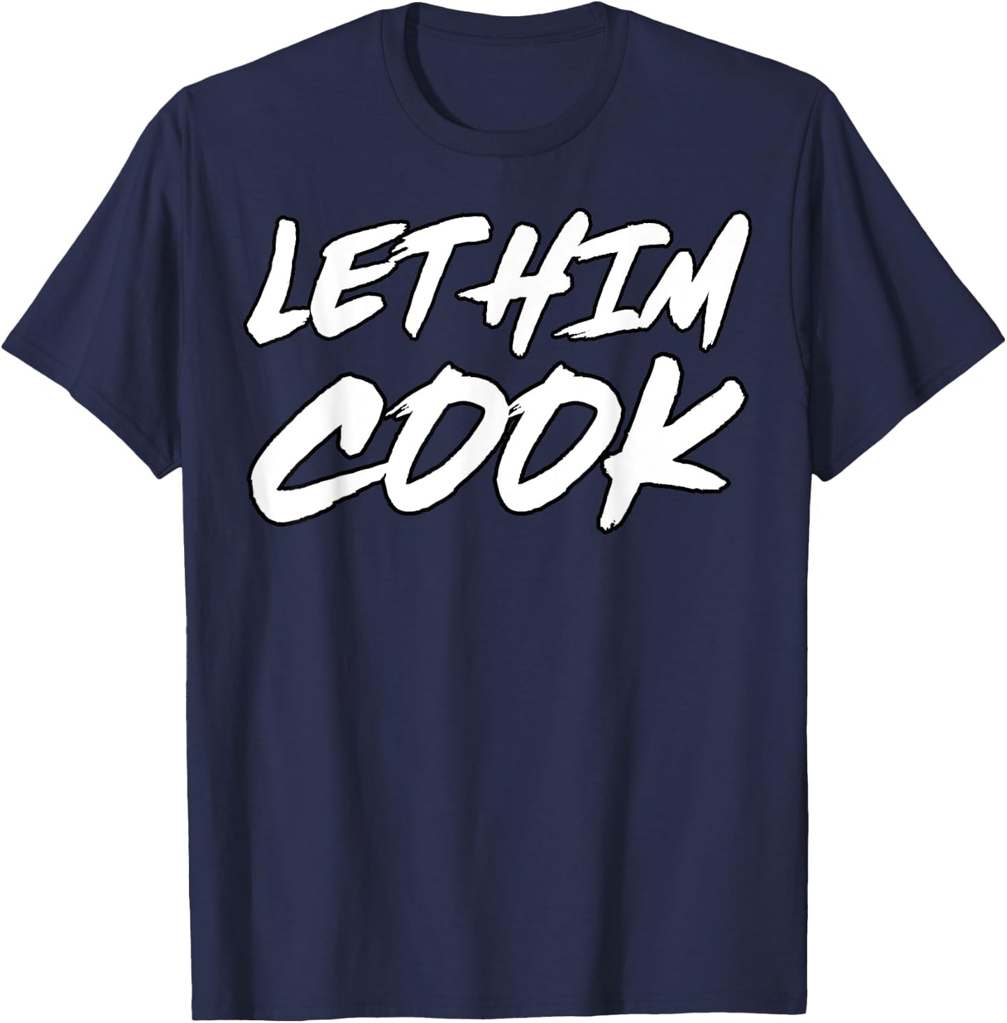 Let Him Cook Funny Ironic Meme T-Shirt - T-Shirt | Navy
