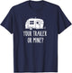 Your Trailer Or Mine? Shirt Redneck Mobile Home Park Rv T-Shirt - T-Shirt | Navy