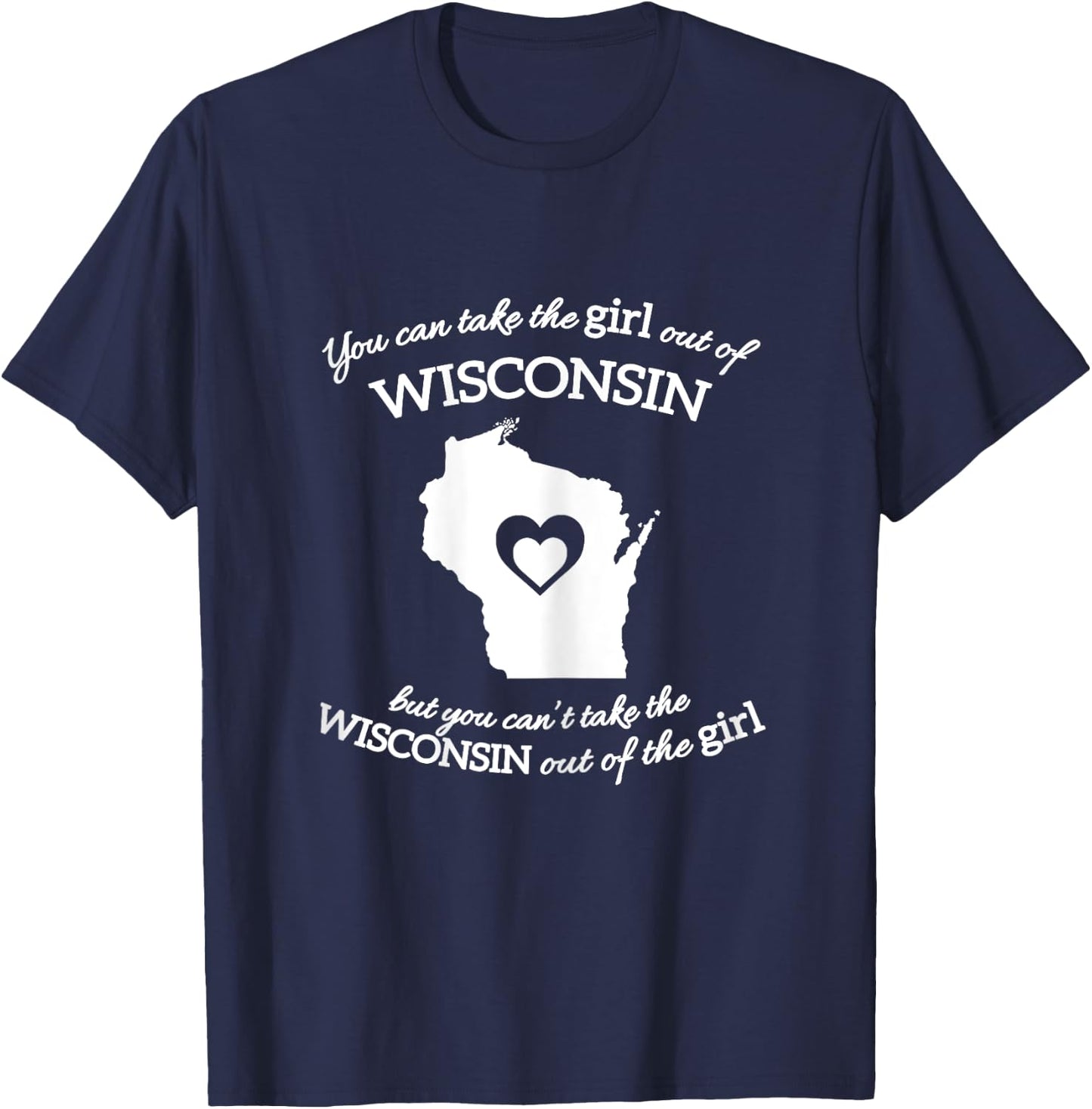 You Can Take The Girl Out Of Wisconsin But You Can't Take T-Shirt - T-Shirt | Navy