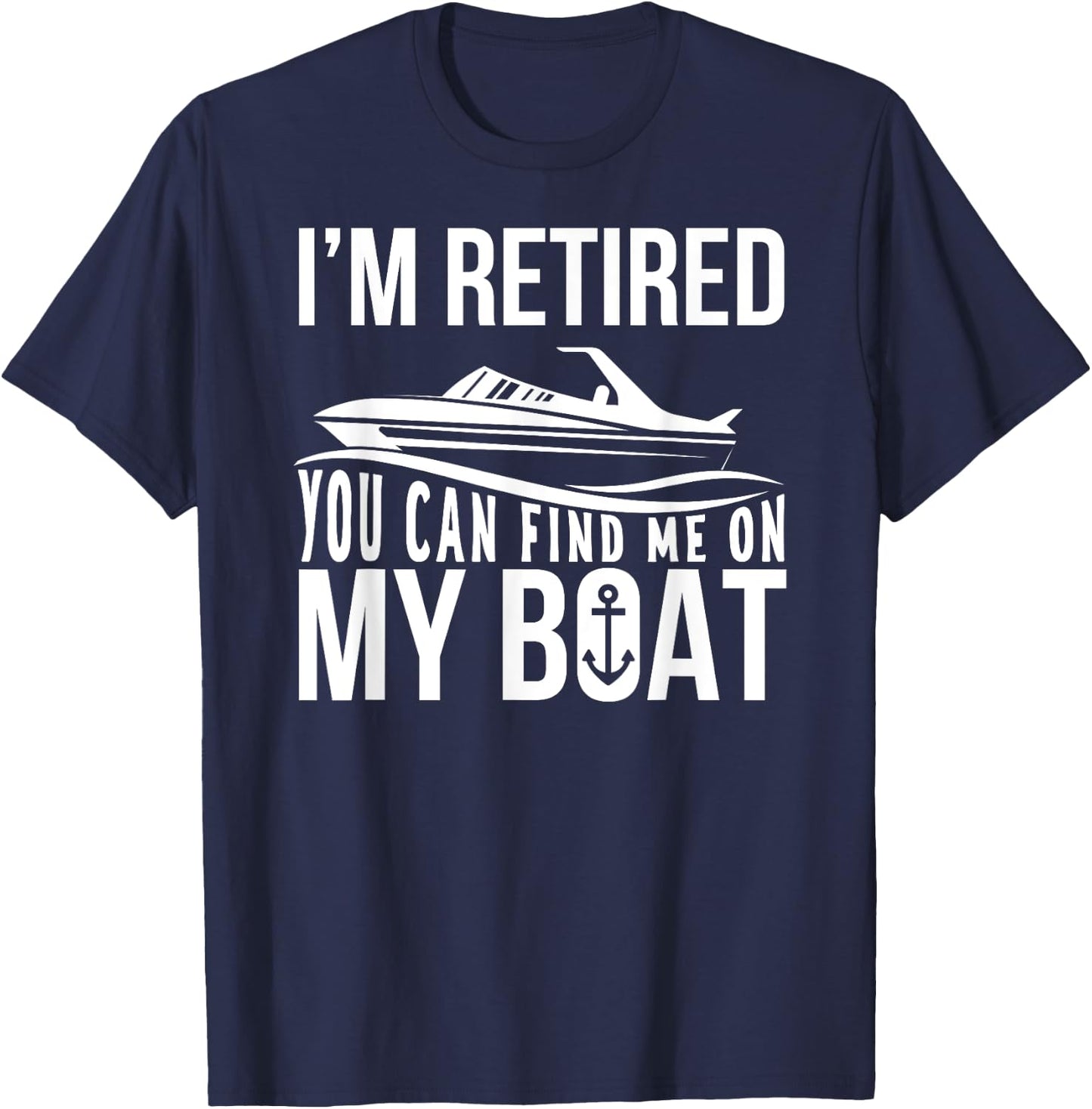 Im Retired You can find me on My Boat Retirement Shirt Funny T-Shirt - T-Shirt | Navy