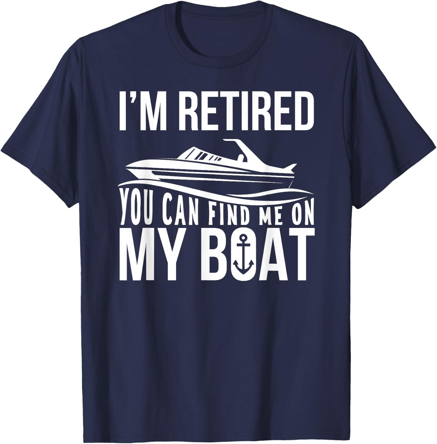 Im Retired You can find me on My Boat Retirement Shirt Funny T-Shirt - T-Shirt | Navy