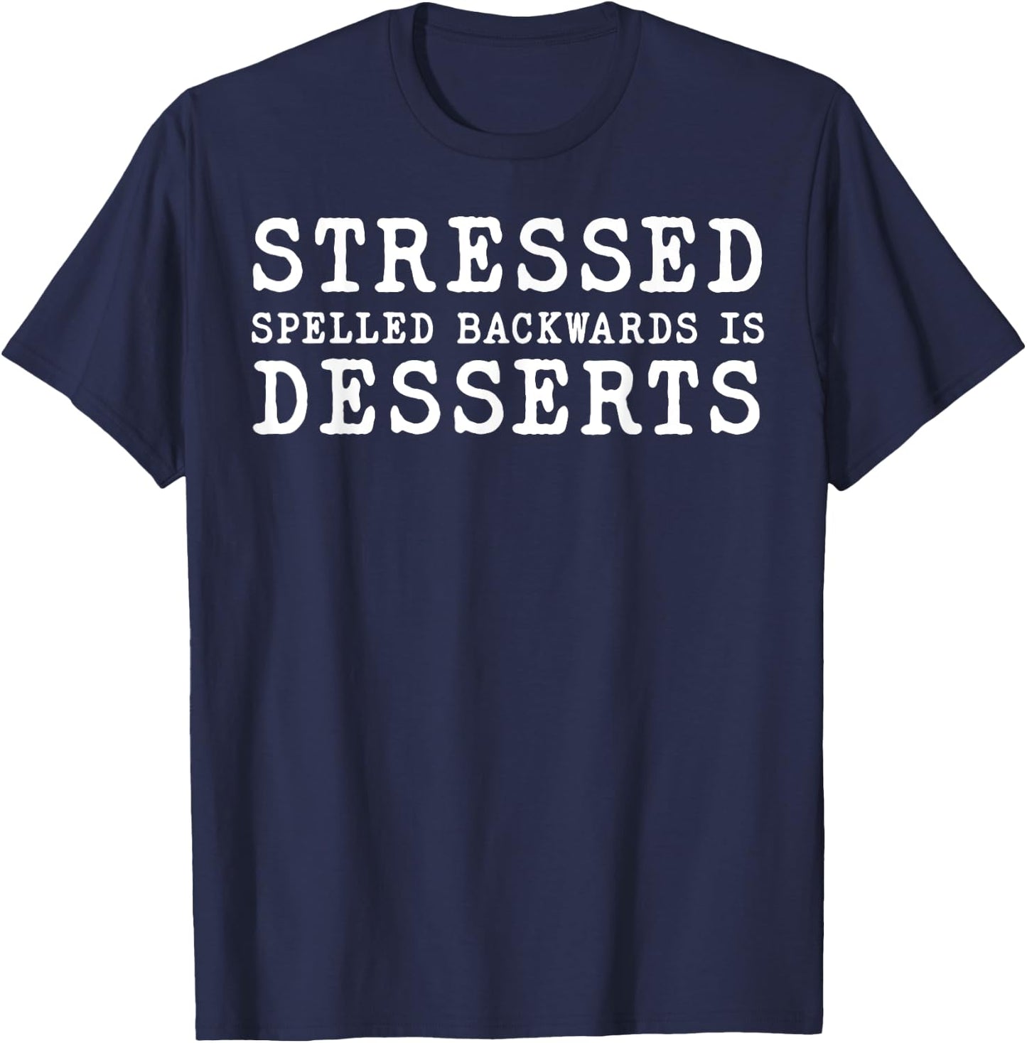 Stressed Spelled Backwards Is Desserts T-Shirt - T-Shirt | Navy