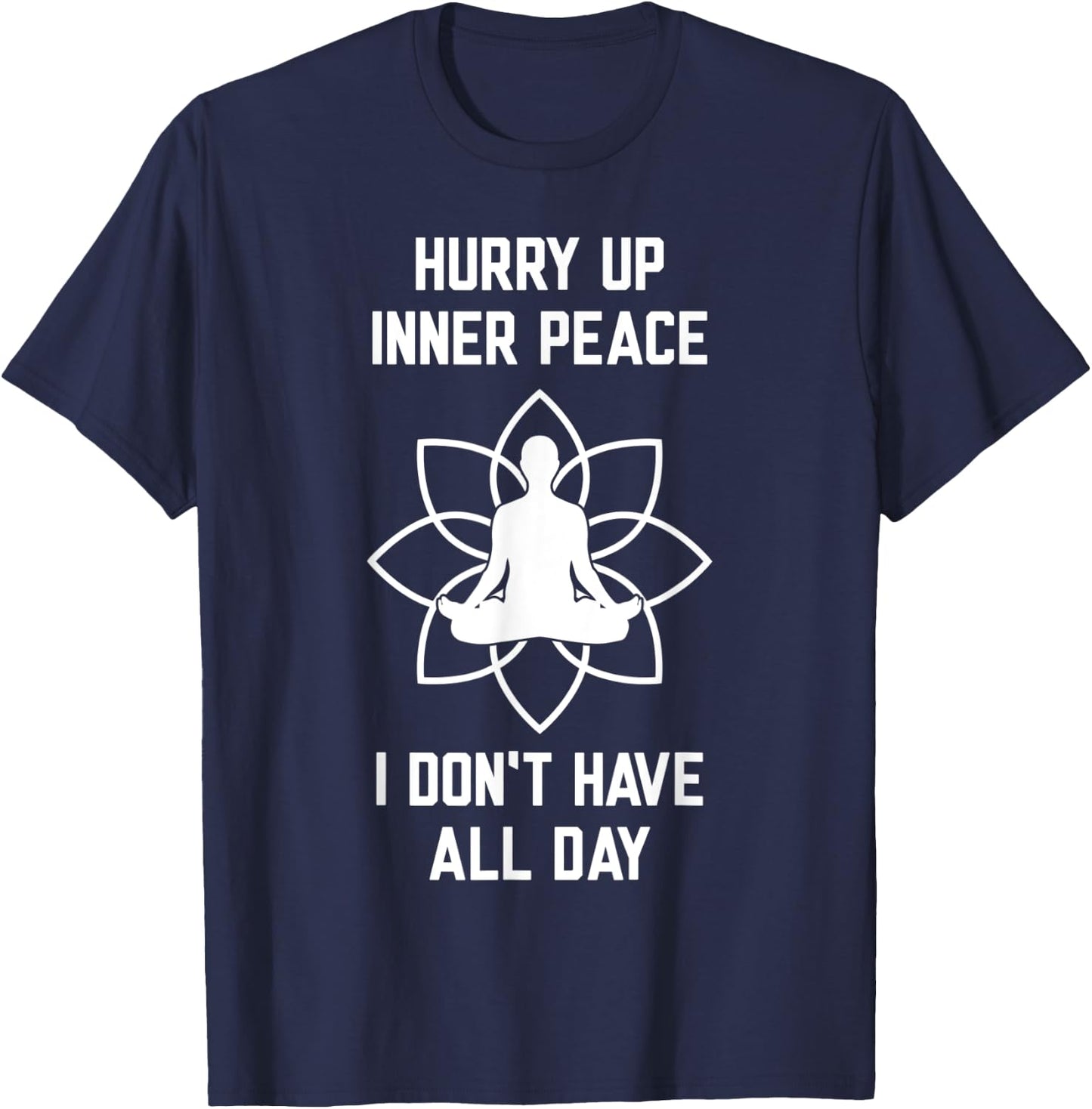 Hurry Up Inner Peace I Don't Have All Day Funny Meditation T-Shirt - T-Shirt | Navy