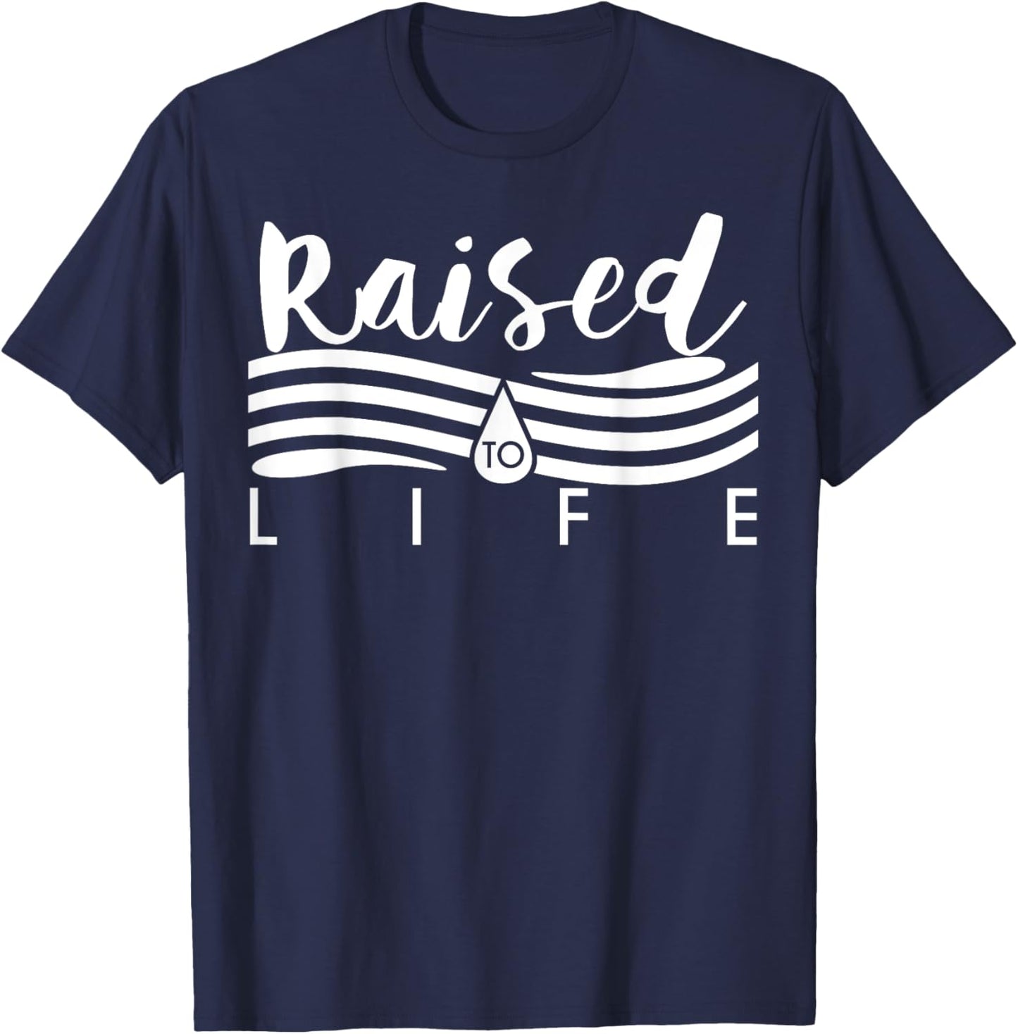 Raised To Life - Gift Christian Water Baptism T-Shirt - T-Shirt | Navy