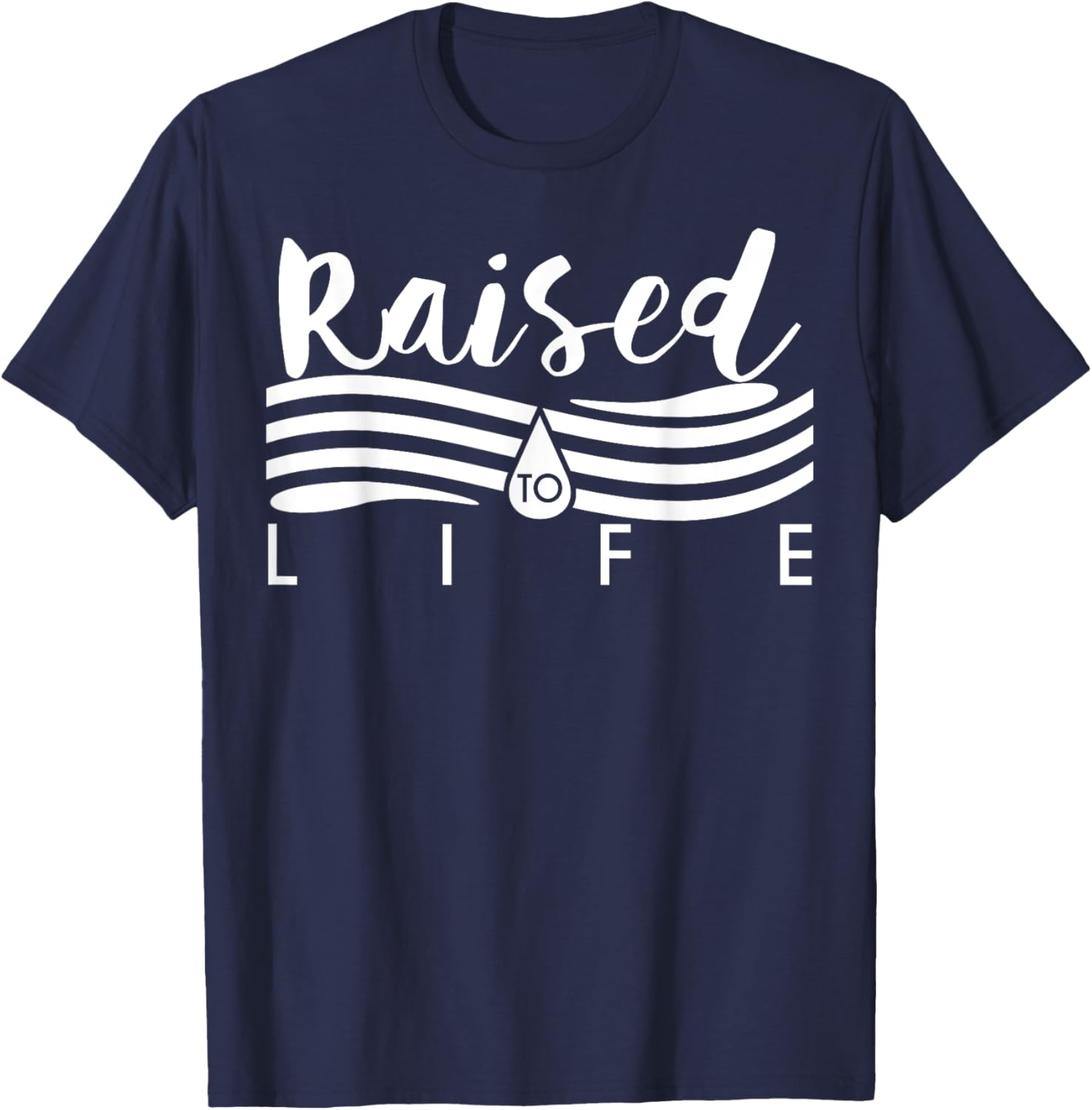 Raised To Life - Gift Christian Water Baptism T-Shirt - T-Shirt | Navy