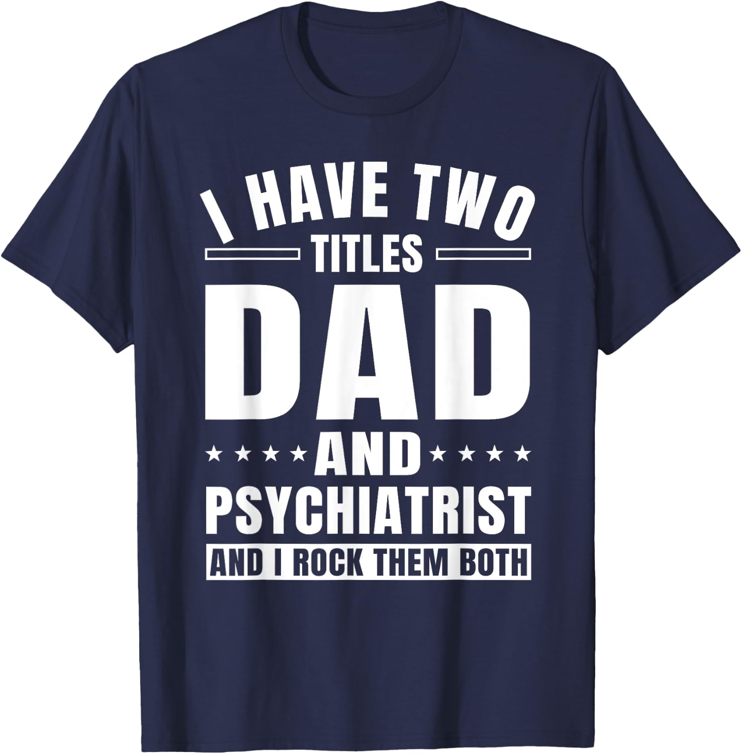 Psychiatrist Dad MD Psychiatry Mental Doctor Father's Day T-Shirt - T-Shirt | Navy