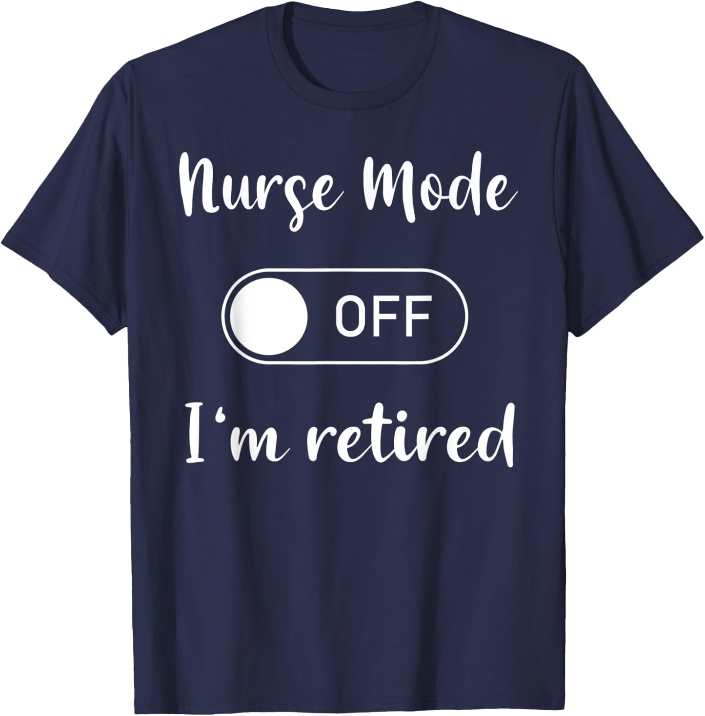 Nurse mode on off I'm retired T-Shirt - T-Shirt | Navy