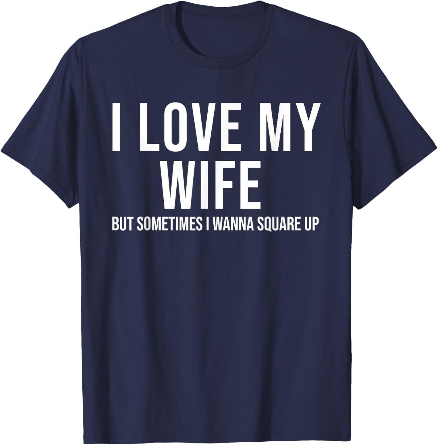 I Love My Wife But Sometimes I Wanna Square Up Funny T-Shirt - T-Shirt | Navy