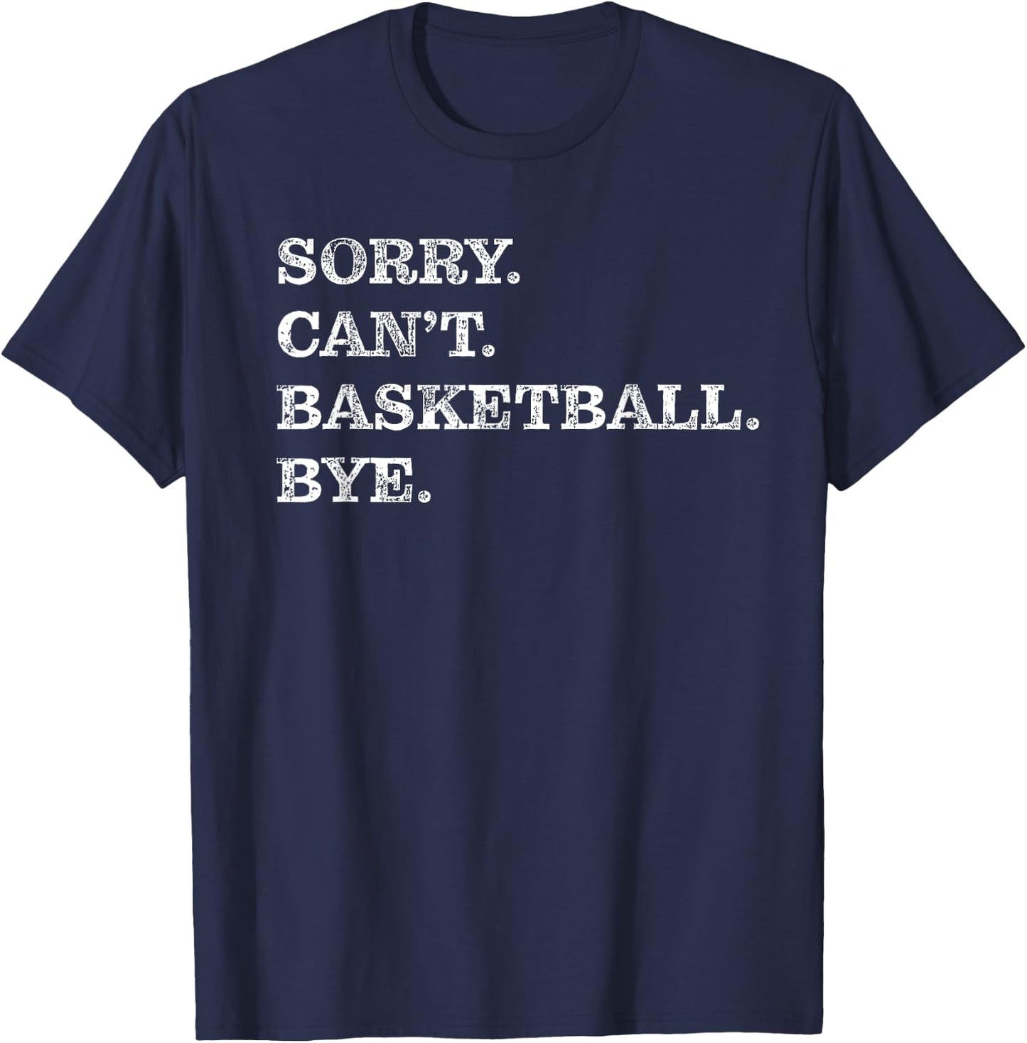 Sorry Can't Basketball Bye - Funny T-Shirt - T-Shirt | Navy
