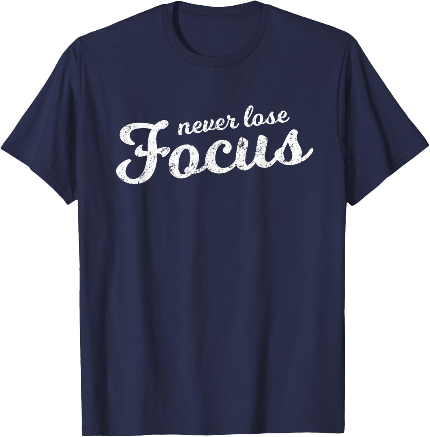 Never Lose Focus Script Motivational Distressed T-Shirt - T-Shirt | Navy