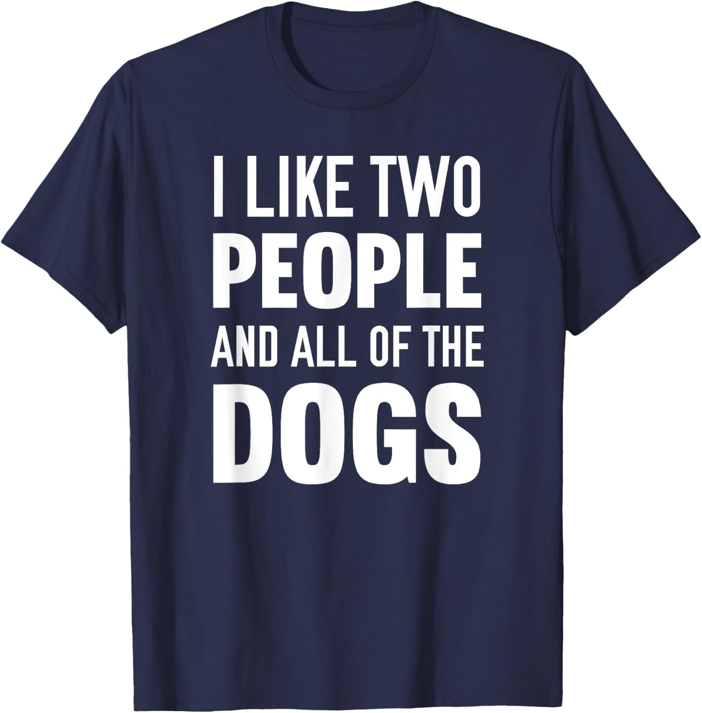 I Like Two People And All Of The Dogs T-Shirt - T-Shirt | Navy