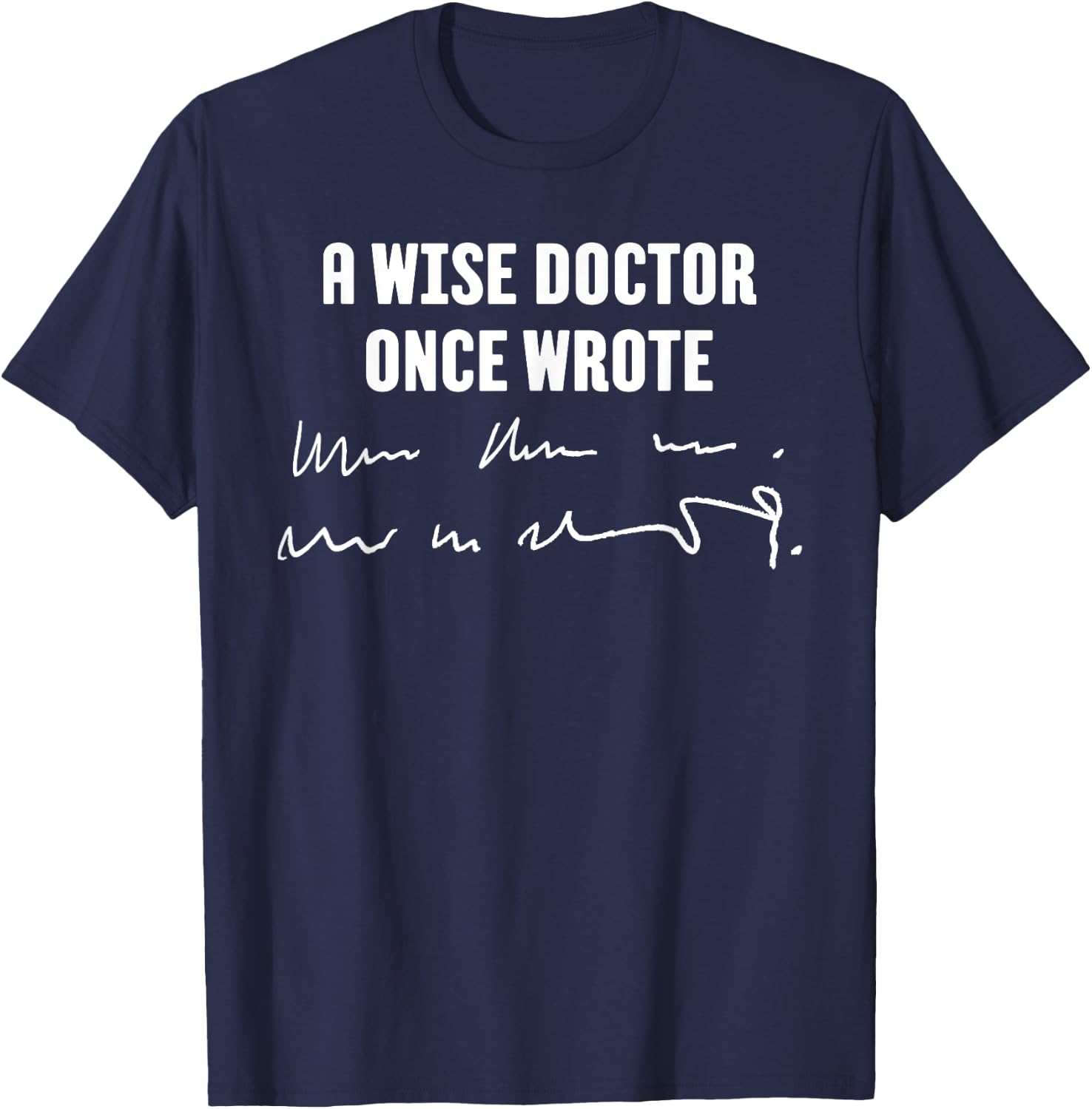 A Wise Doctor Once Wrote Medical Doctor Handwriting T-Shirt - T-Shirt | Navy