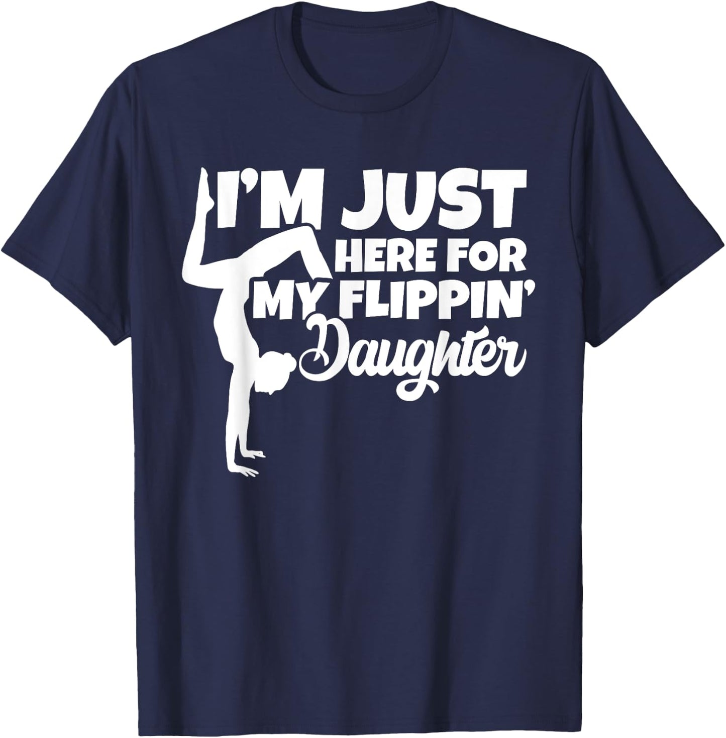 I'm Just Here For My Flippin Daughter Gymnastics Dad Mom T-Shirt - T-Shirt | Navy
