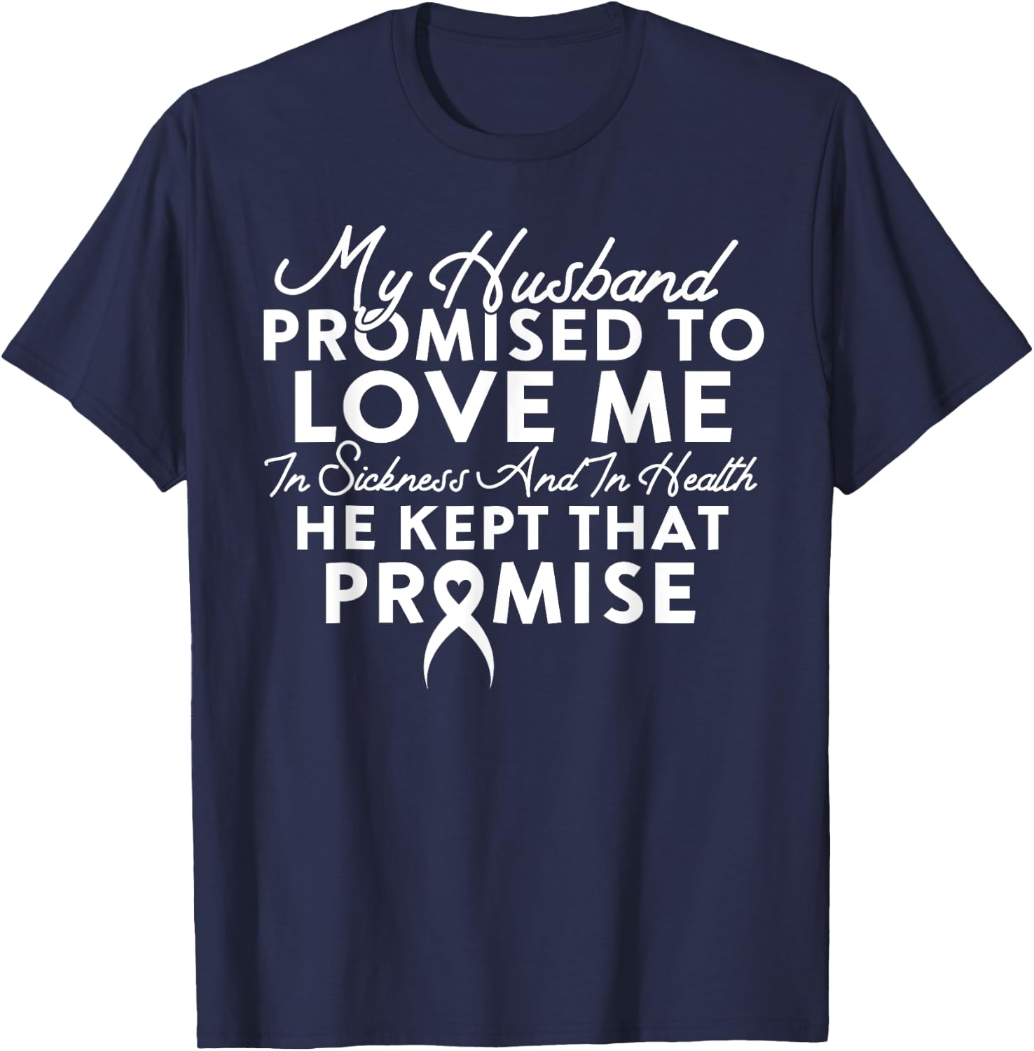 My Husband Promised To Love Me In Sickness And In Health T-Shirt - T-Shirt | Navy