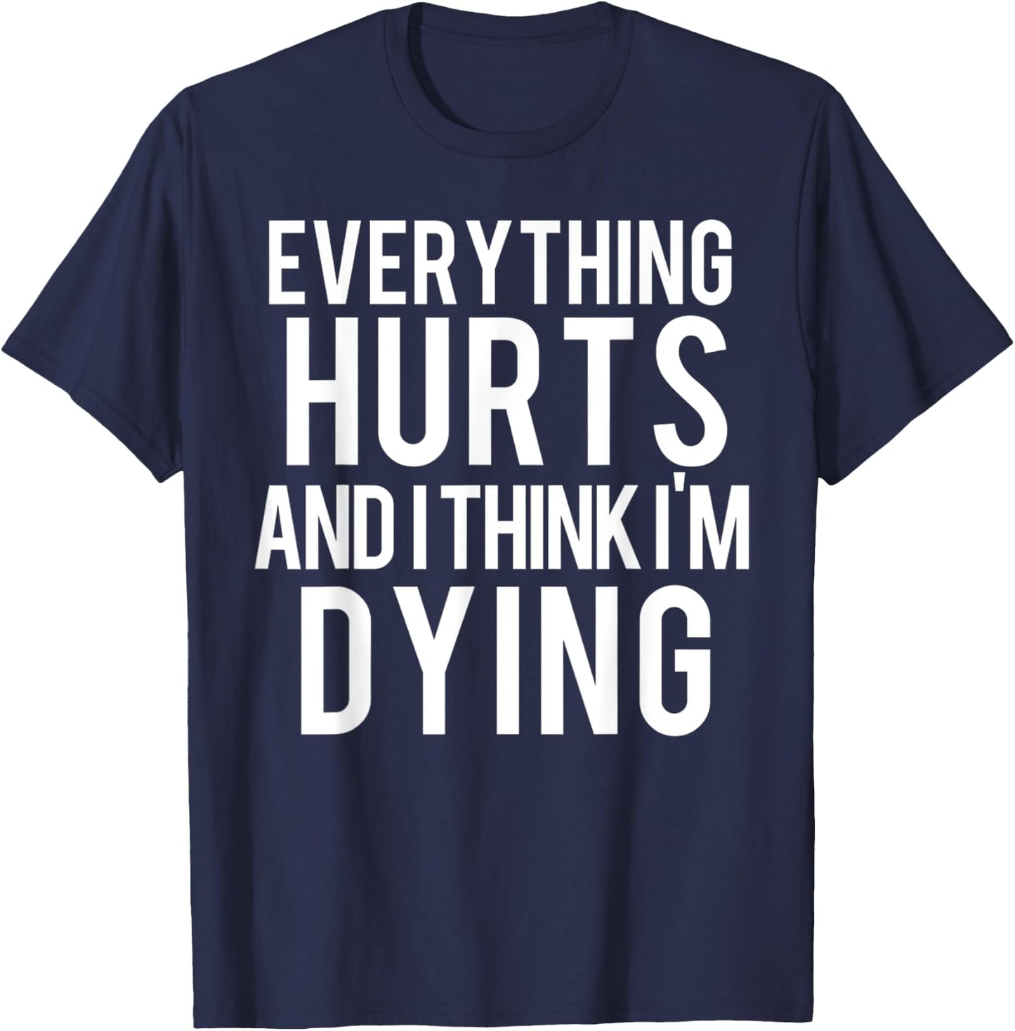 Everything Hurts And I Think I'm Dying Weightlifting Workout T-Shirt - T-Shirt | Navy