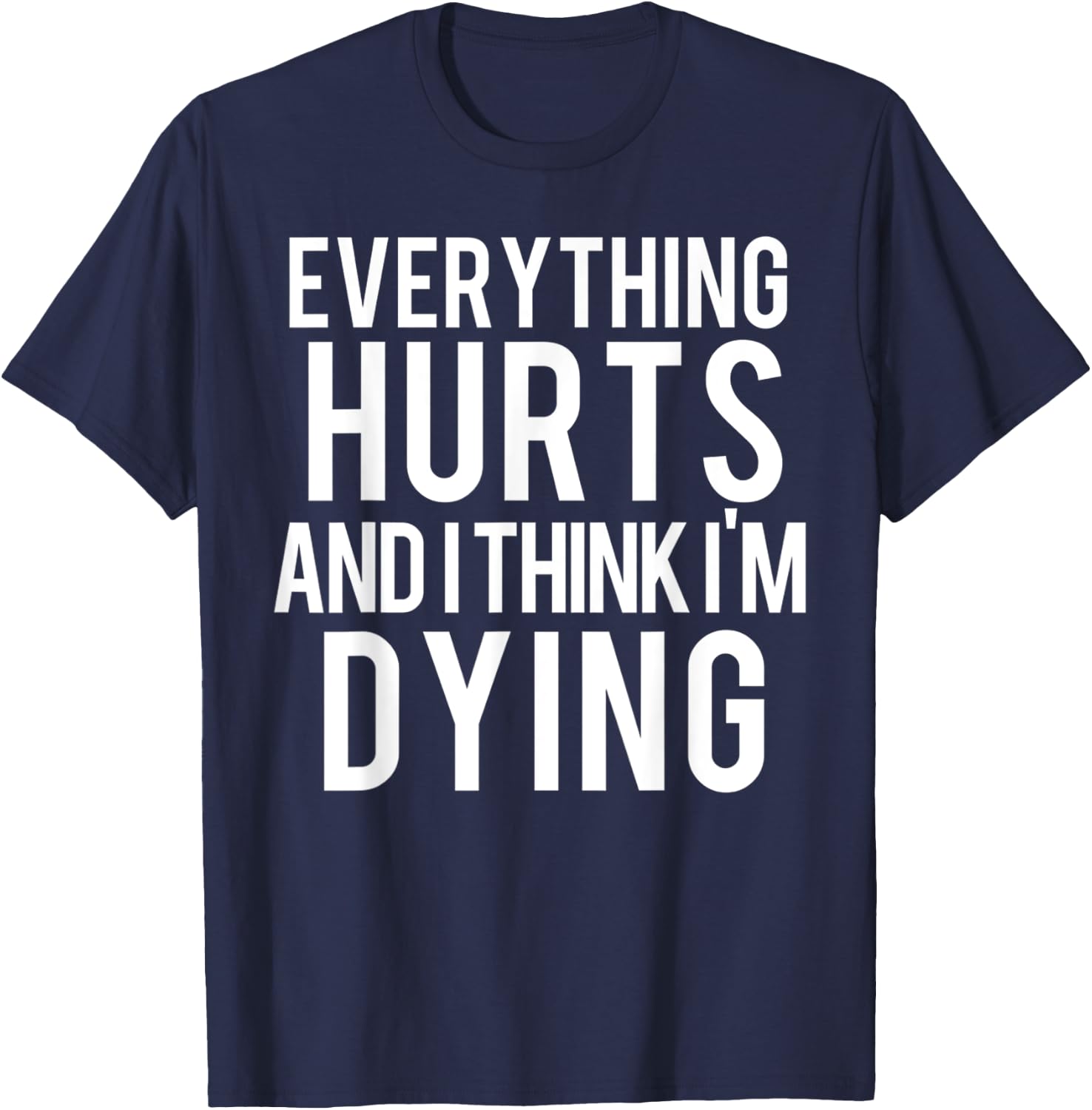 Everything Hurts And I Think I'm Dying Weightlifting Workout T-Shirt - T-Shirt | Navy