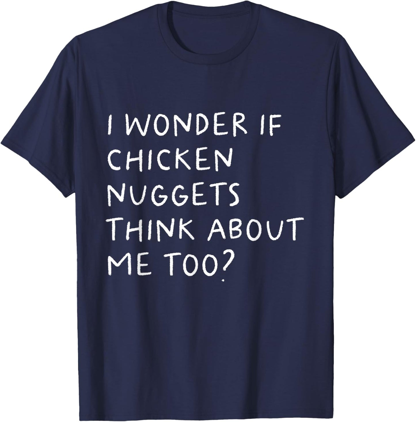 I Wonder If Chicken Nuggets Think About Me Too Funny T-Shirt - T-Shirt | Navy