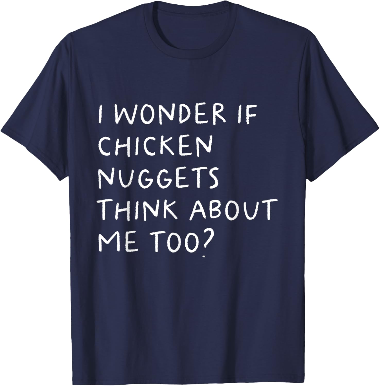 I Wonder If Chicken Nuggets Think About Me Too Funny T-Shirt - T-Shirt | Navy