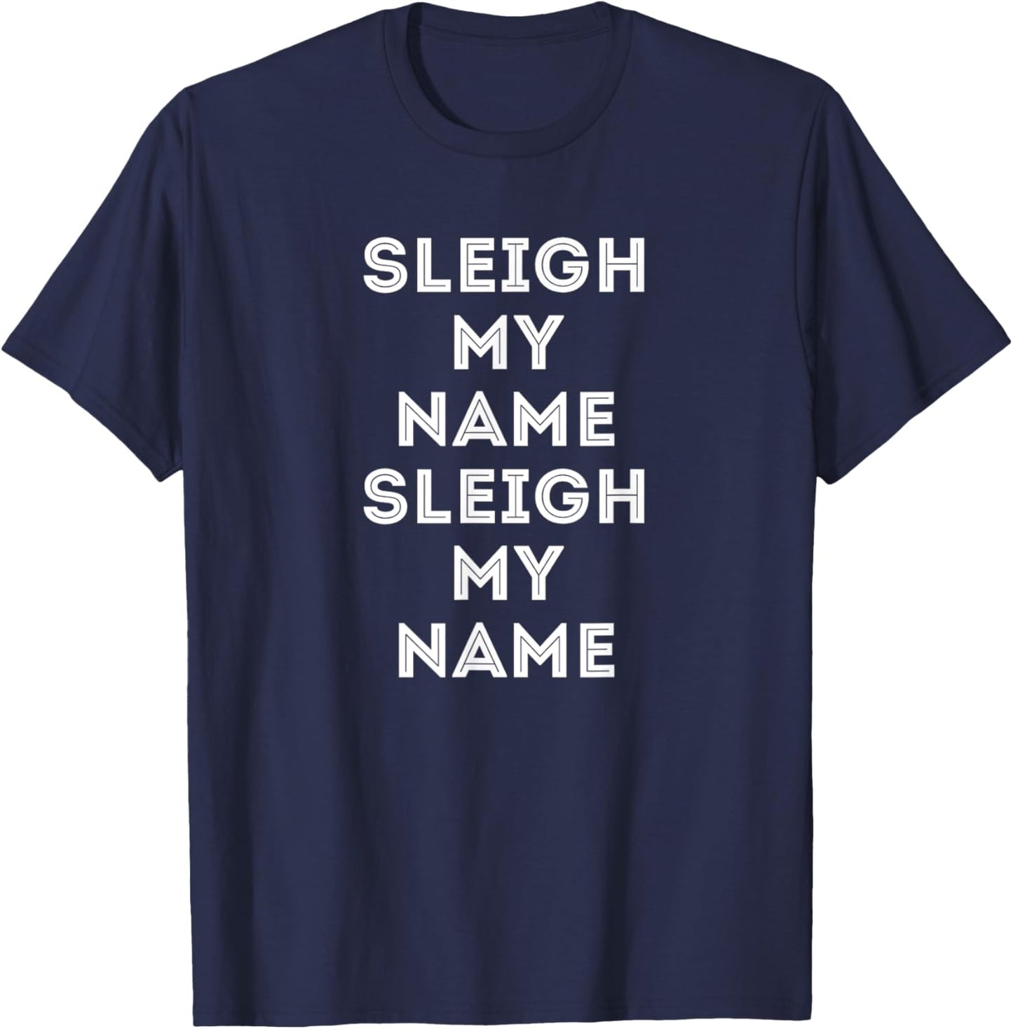 Funny Christmas Shirt Sleigh My Name Sleigh My Name Gift T-Shirt - T-Shirt | Navy