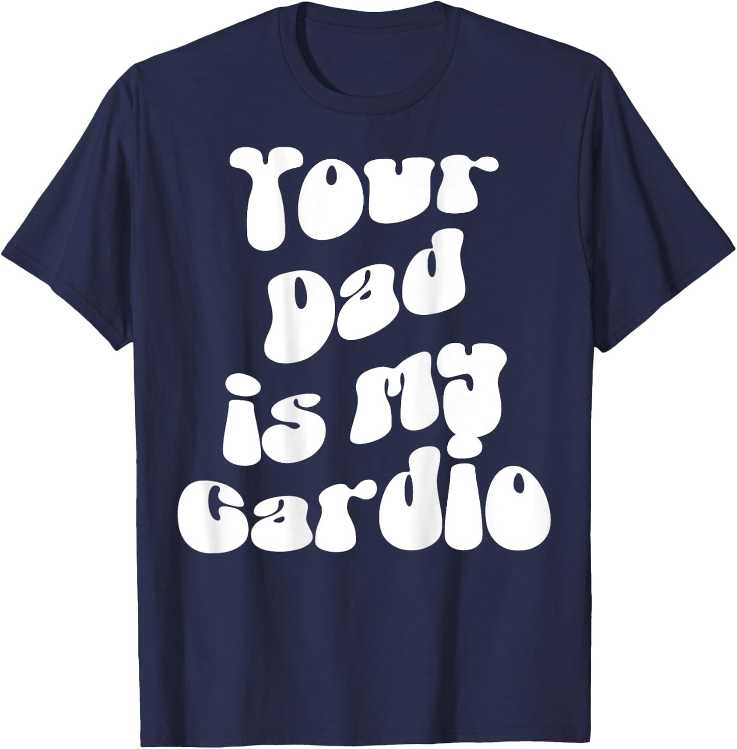 Your Dad is My Cardio Pump Cover Funny Gym Fitness Sport , Black, S T-Shirt - T-Shirt | Navy