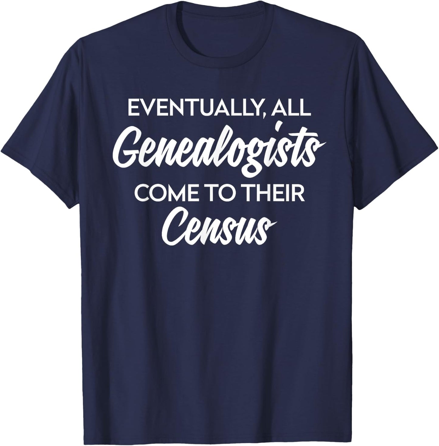 Genealogy Gift All Genealogists Come to Their Census Pun T-Shirt - T-Shirt | Navy